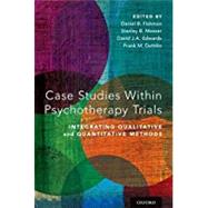 Case Studies Within Psychotherapy Trials Integrating Qualitative and Quantitative Methods by Fishman, Daniel B.; Messer, Stanley B.; Edwards, David J.A.; Dattilio, Frank M., 9780199344635