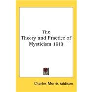 The Theory and Practice of Mysticism 1918 by Addison, Charles Morris, 9780548054635
