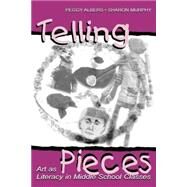 Telling Pieces: Art As Literacy in Middle School Classes by Albers, Peggy; Murphy, Sharon, 9780805834635