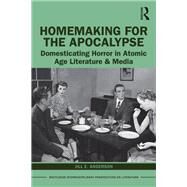 Apocalyptic Literature, Film, and Pop Culture: Domesticating Horror in the Atomic Age by Anderson; Jill E., 9781138304635