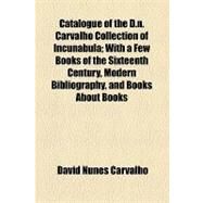 Catalogue of the D. N. Carvalho Collection of Incunabula: With a Few Books of the Sixteenth Century, Modern Bibliography, and Books About Books by Carvalho, David Nunes; Galleries, Anderson, 9781154524635