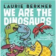 We Are the Dinosaurs by Berkner, Laurie; Clanton, Ben, 9781481464635