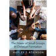 The Power of Small Groups in Christian Formation by Atkinson, Harley T., 9781532634635