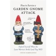 How to Survive a Garden Gnome Attack Defend Yourself When the Lawn Warriors Strike (And They Will) by Sambuchino, Chuck, 9781580084635