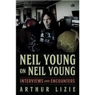 Neil Young on Neil Young Interviews and Encounters by Lizie, Arthur, 9781641604635