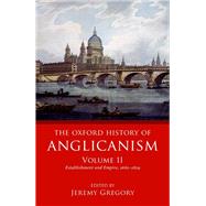 The Oxford History of Anglicanism, Volume II Establishment and Empire, 1662 -1829 by Gregory, Jeremy, 9780199644636
