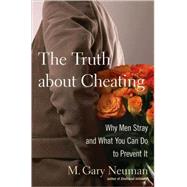 The Truth about Cheating Why Men Stray and What You Can Do to Prevent It by Neuman, M. Gary, 9780470114636