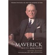 The Maverick and His Machine Thomas Watson, Sr. and the Making of IBM by Maney, Kevin, 9780471414636