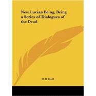 New Lucian Being, Being a Series of Dialogues of the Dead 1884 by Traill, H. D., 9780766154636