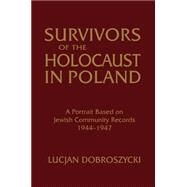 Survivors of the Holocaust in Poland: A Portrait Based on Jewish Community Records, 1944-47: A Portrait Based on Jewish Community Records, 1944-47 by Dobroszycki,Lucjan, 9781563244636