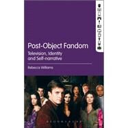 Post-Object Fandom Television, Identity and Self-narrative by Williams, Rebecca, 9781623564636