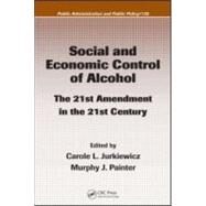 Social and Economic Control of Alcohol: The 21st Amendment in the 21st Century by Jurkiewicz; Carole L., 9781420054637