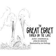 The Great Egret Family on the Lake by Andrews, Jean F.; Mason, Jana M.; Kellogg, Jan, 9781543984637