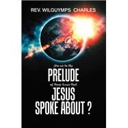 Are We to the Prelude of Those Times That Jesus Spoke About? by Charles, Wilguymps, 9781984534637