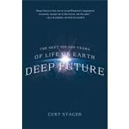 Deep Future The Next 100,000 Years of Life on Earth by Stager, Curt, 9780312614638