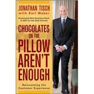 Chocolates on the Pillow Aren't Enough Reinventing The Customer Experience by Tisch, Jonathan M.; Weber, Karl, 9780470404638