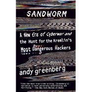 Sandworm A New Era of Cyberwar and the Hunt for the Kremlin's Most Dangerous Hackers by Greenberg, Andy, 9780525564638