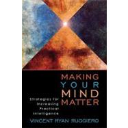 Making Your Mind Matter Strategies for Increasing Practical Intelligence by Ruggiero, Vincent Ryan, 9780742514638