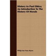 History As Past Ethics: An Introduction to the History of Morals by Myers, Philip Van Ness, 9781409704638