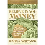 Believe-in-You Money What Would It Look Like If the Economy Loved Black People? by Norwood, Jessica, 9781523004638