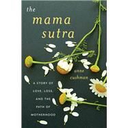The Mama Sutra A Story of Love, Loss, and the Path of Motherhood by CUSHMAN, ANNE, 9781611804638
