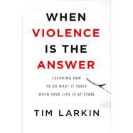 When Violence Is the Answer by Tim Larkin, 9780316354639
