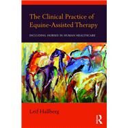 The Clinical Practice of Equine-Assisted Therapy: Including Horses in Human Healthcare by Hallberg; Leif, 9781138674639