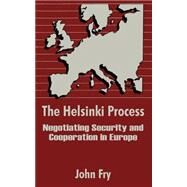 The Helsinki Process: Negotiating Security and Cooperation in Europe by Fry, John, 9781410204639