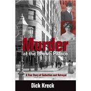 Murder at the Brown Palace A True Story of Seduction and Betrayal by Kreck, Dick, 9781555914639