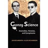 Gonzo Science : Anomalies, Heresies, and Conspiracies by Richardson, Jim, 9781931044639