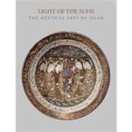 Light of the Sufis : The Mystical Arts of Islam by Ladan Akbarnia with Francesca Leoni, 9780300164640
