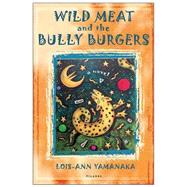 Wild Meat and the Bully Burgers A Novel by Yamanaka, Lois-Ann, 9780312424640
