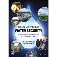 Fundamentals of Water Security Quantity, Quality, and Equity in a Changing Climate by Chamberlain, Jim F.; Sabatini, David A., 9781119824640