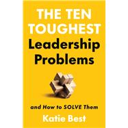 The Ten Toughest Leadership Problems And How to Solve Them by Best, Dr. Katie, 9781541704640