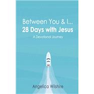 Between You & I - 28 Days With Jesus A Devotional Journey by Wilshire, Angelica, 9781543924640