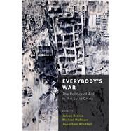 Everybody's War The Politics of Aid in the Syria Crisis by Bseiso, Jehan; Hofman, Michiel; Whittall, Jonathan, 9780197514641