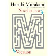 Novelist as a Vocation by Murakami, Haruki; Gabriel, Philip; Goossen, Ted, 9780451494641