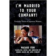 I'm Married to Your Company! Everyday Voices of Japanese Women by Itoh, Masako; Adachi, Nobuko; Stanlaw, James, 9780742554641