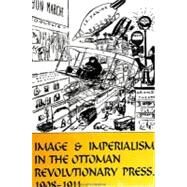 Image and Imperialism in the Ottoman Revolutionary Press, 1908-1911 by Brummett, Palmira, 9780791444641