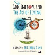 God, Improv, and the Art of Living by Dana, Maryann Mckibben; Isaacs, Susan E., 9780802874641