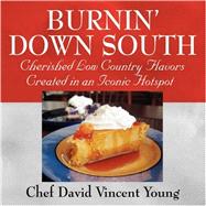 Burnin' Down South: Cherished Low Country Flavors Created in an Iconic Hotspot by Young, David Vincent, 9781432724641