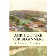 Agriculture for Beginners by Burkett, Charles William; Stevens, Frank Lincoln; Hill, Daniel Harvey, 9781507514641