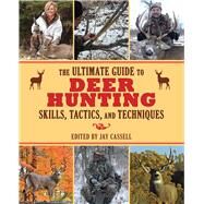 The Ultimate Guide to Deer Hunting Skills, Tactics, and Techniques by Cassell, Jay, 9781629144641
