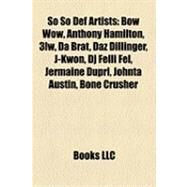 So So Def Artists : Bow Wow, Anthony Hamilton, 3lw, Da Brat, Daz Dillinger, J-Kwon, Dj Felli Fel, Jermaine Dupri, Johnt Austin, Bone Crusher by , 9781155684642