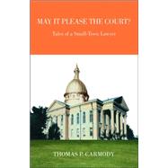 May It Please the Court? : Tales of a Small-Town Lawyer: Fiction by CARMODY THOMAS P, 9781412084642