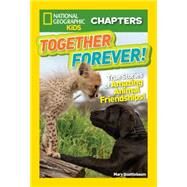 National Geographic Kids Chapters: Together Forever True Stories of Amazing Animal Friendships! by Quattlebaum, Mary, 9781426324642