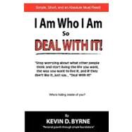 I Am Who I Am...so Deal With It! by Byrne, Kevin D., 9781453814642