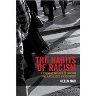 The Habits of Racism A Phenomenology of Racism and Racialized Embodiment by Ngo, Helen, 9781498534642