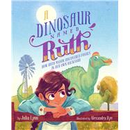 A Dinosaur Named Ruth How Ruth Mason Discovered Fossils in Her Own Backyard by Lyon, Julia; Bye, Alexandra, 9781534474642