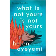 What Is Not Yours Is Not Yours by Oyeyemi, Helen, 9781594634642
